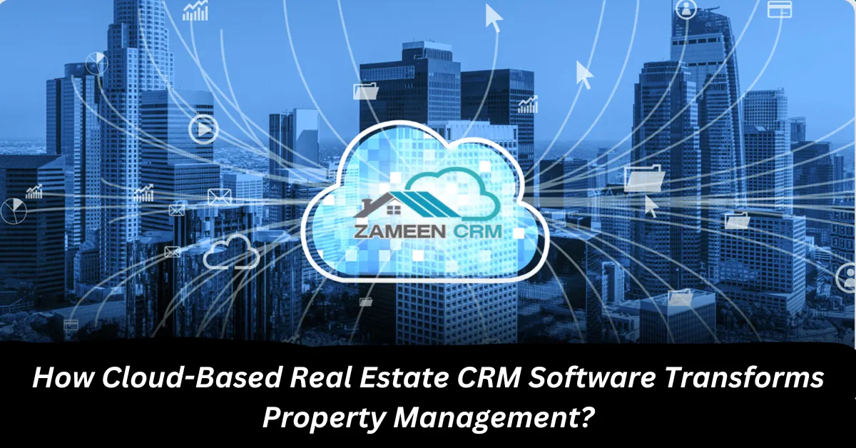 How Cloud-Based Real Estate CRM Software Transforms Property Management?