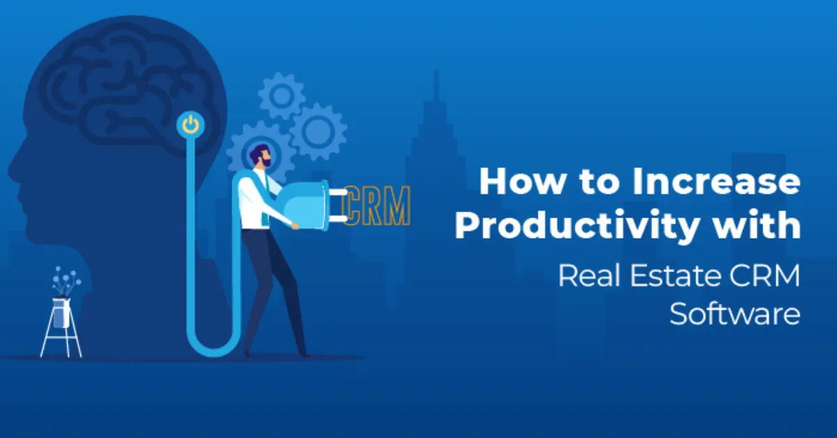 How CRM Software Enhances Real Estate Agent Productivity