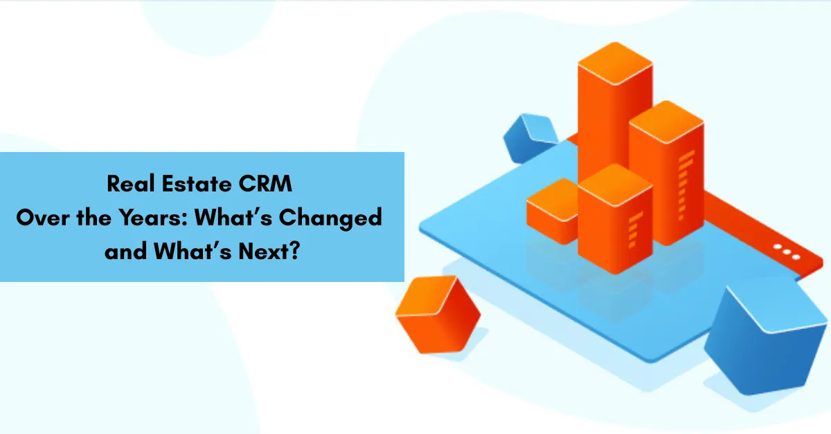 Real Estate CRM Over the Years: What’s Changed and What’s Next?